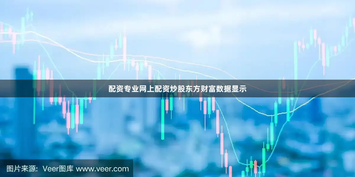 配资专业网上配资炒股　　东方财富数据显示
