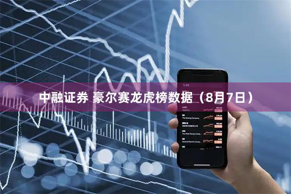 中融证券 豪尔赛龙虎榜数据（8月7日）